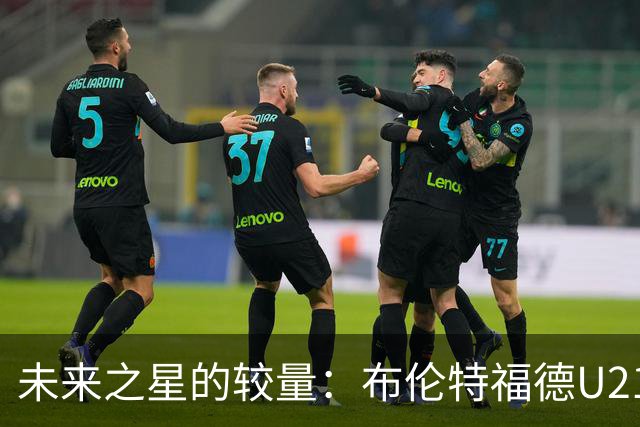 未来之星的较量：布伦特福德U21挑战曼联U21