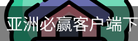 亚洲必赢客户端下载